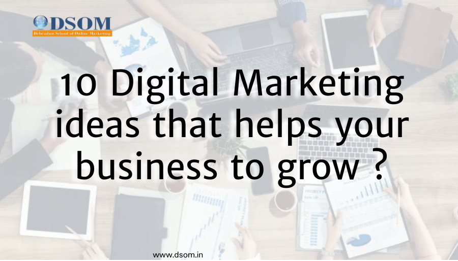 10 Digital Marketing ideas that helps your business to grow ?