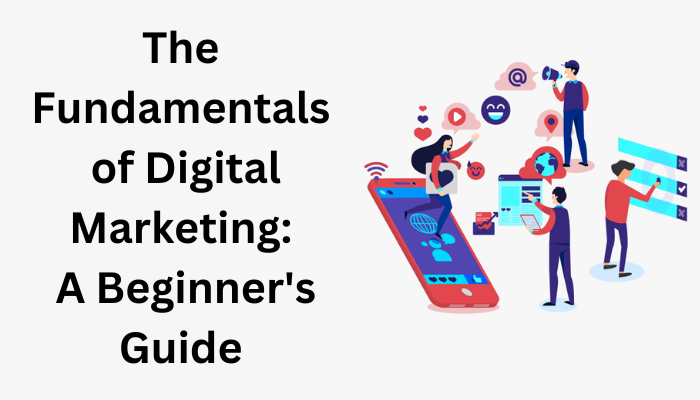 The Fundamentals of Digital Marketing: A Beginner's Guide"