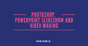 Photoshop, PowerPoint Slideshow and Video Making in digital marketing