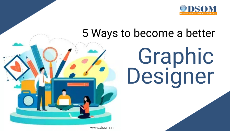 Top 5 ways to become a better graphic designer