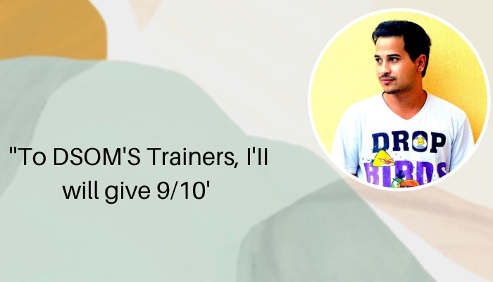 Nitin Bela ( DSOM Ex- student)- To DSOM's Trainers I'll give 9/10